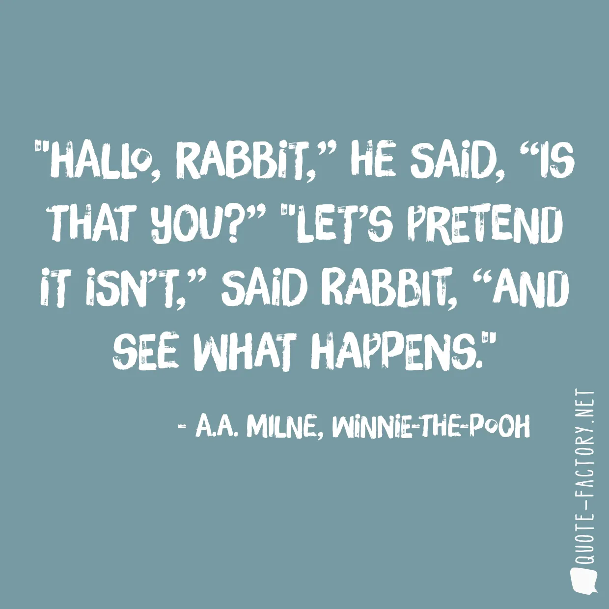 Hallo, Rabbit,” he said, “is that you?” 