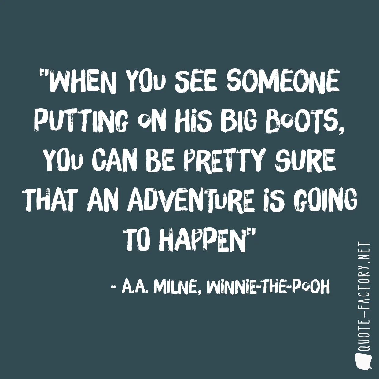 When you see someone putting on his Big Boots, you can be pretty sure that an Adventure is going to happen