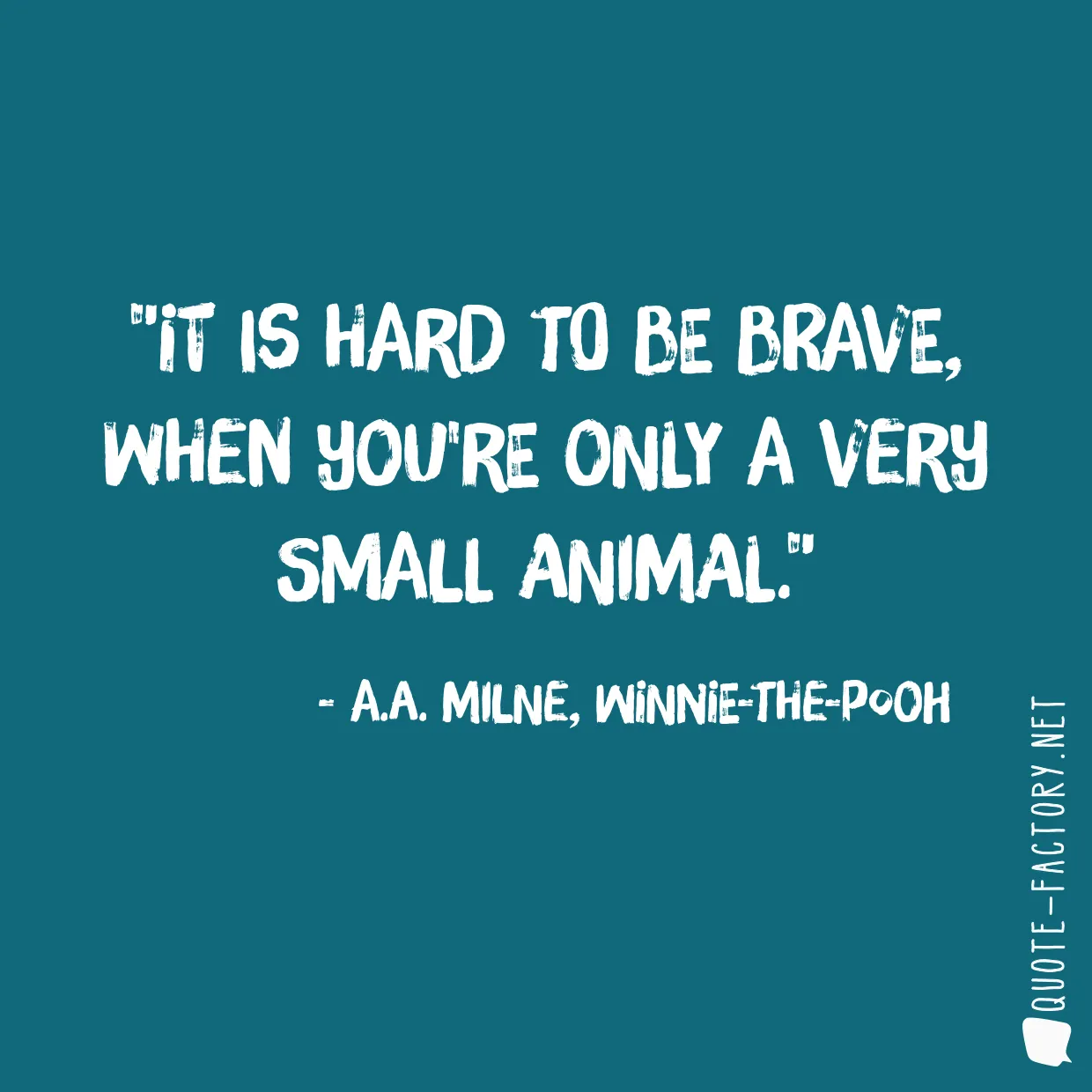 It is hard to be brave, when you're only a Very Small Animal.