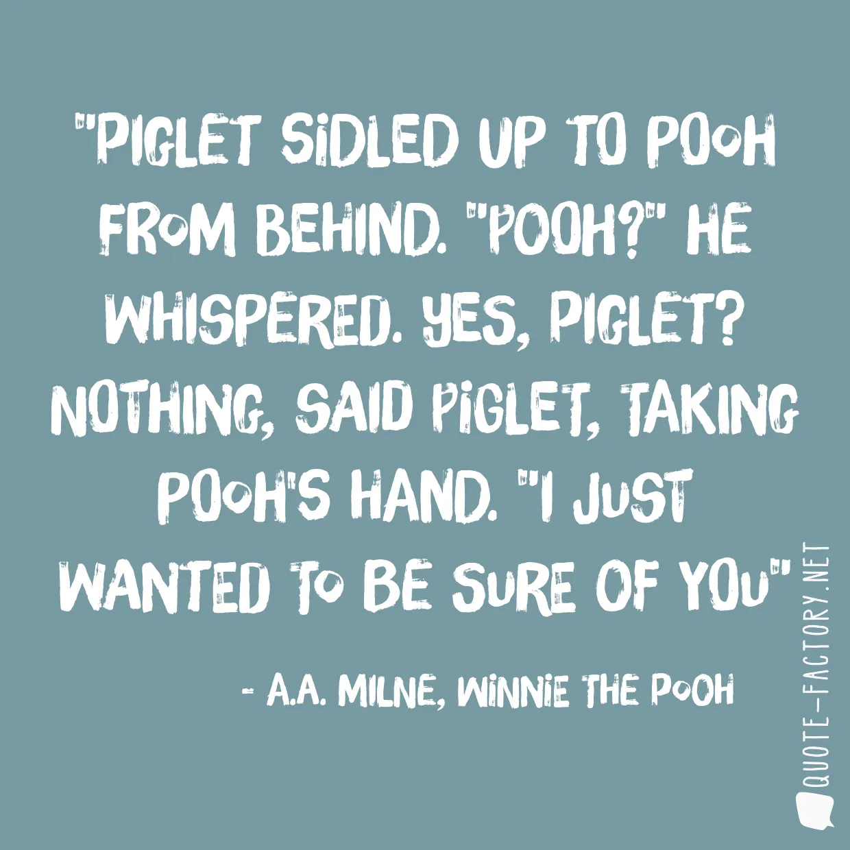 Piglet sidled up to Pooh from behind. 