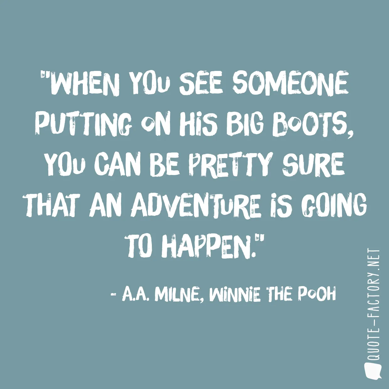 When you see someone putting on his Big Boots, you can be pretty sure that an Adventure is going to happen.