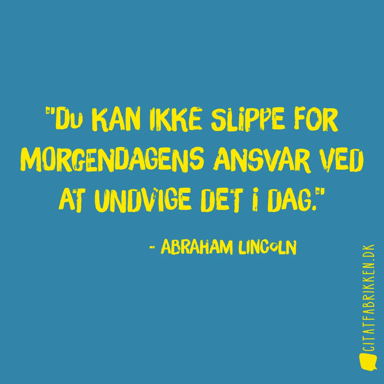 Du kan ikke slippe for morgendagens ansvar ved at undvige det i dag.