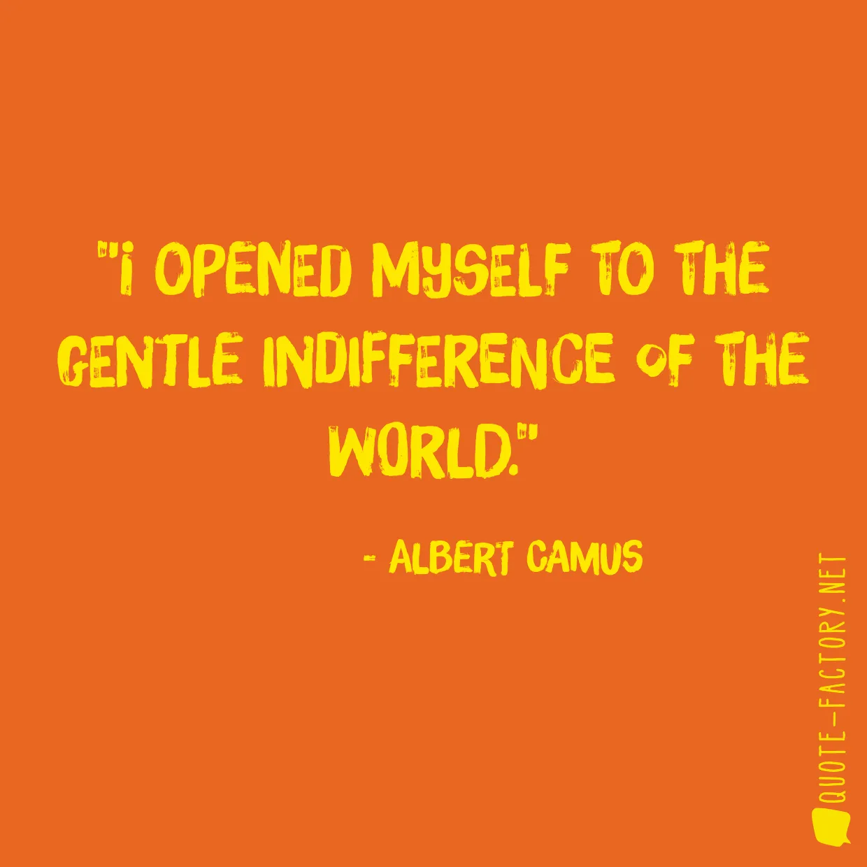 I opened myself to the gentle indifference of the world.