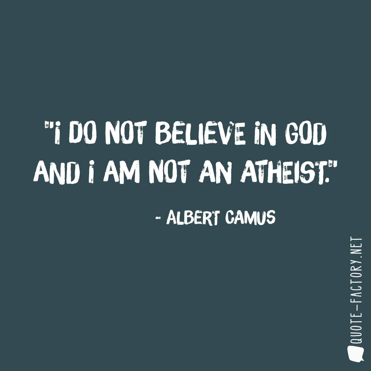 I do not believe in God and I am not an atheist.