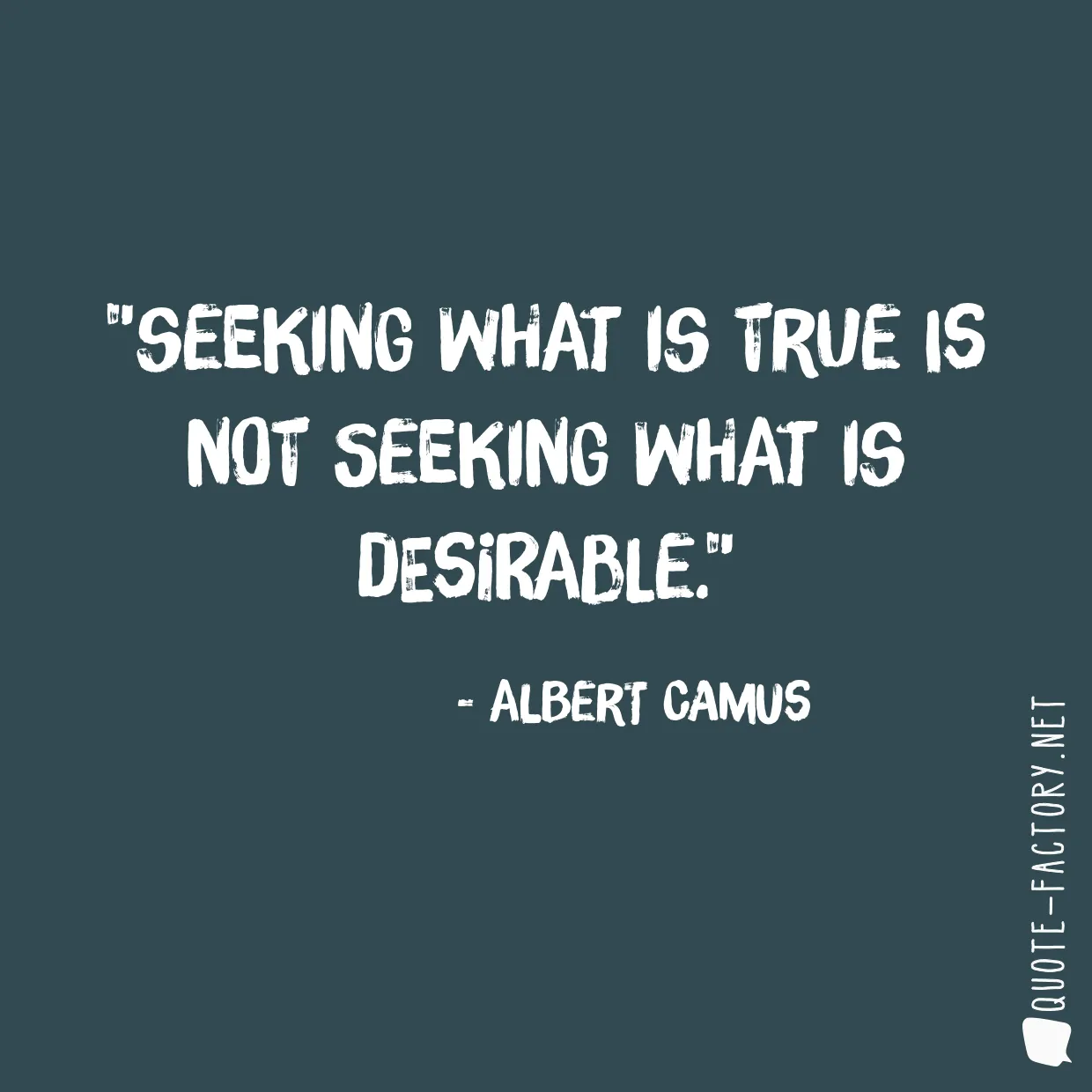 Seeking what is true is not seeking what is desirable.