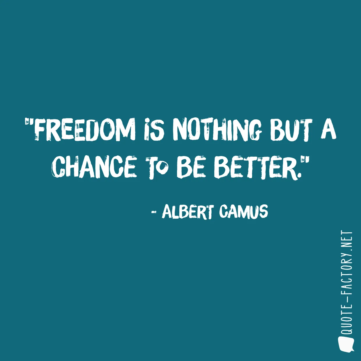 Freedom is nothing but a chance to be better.