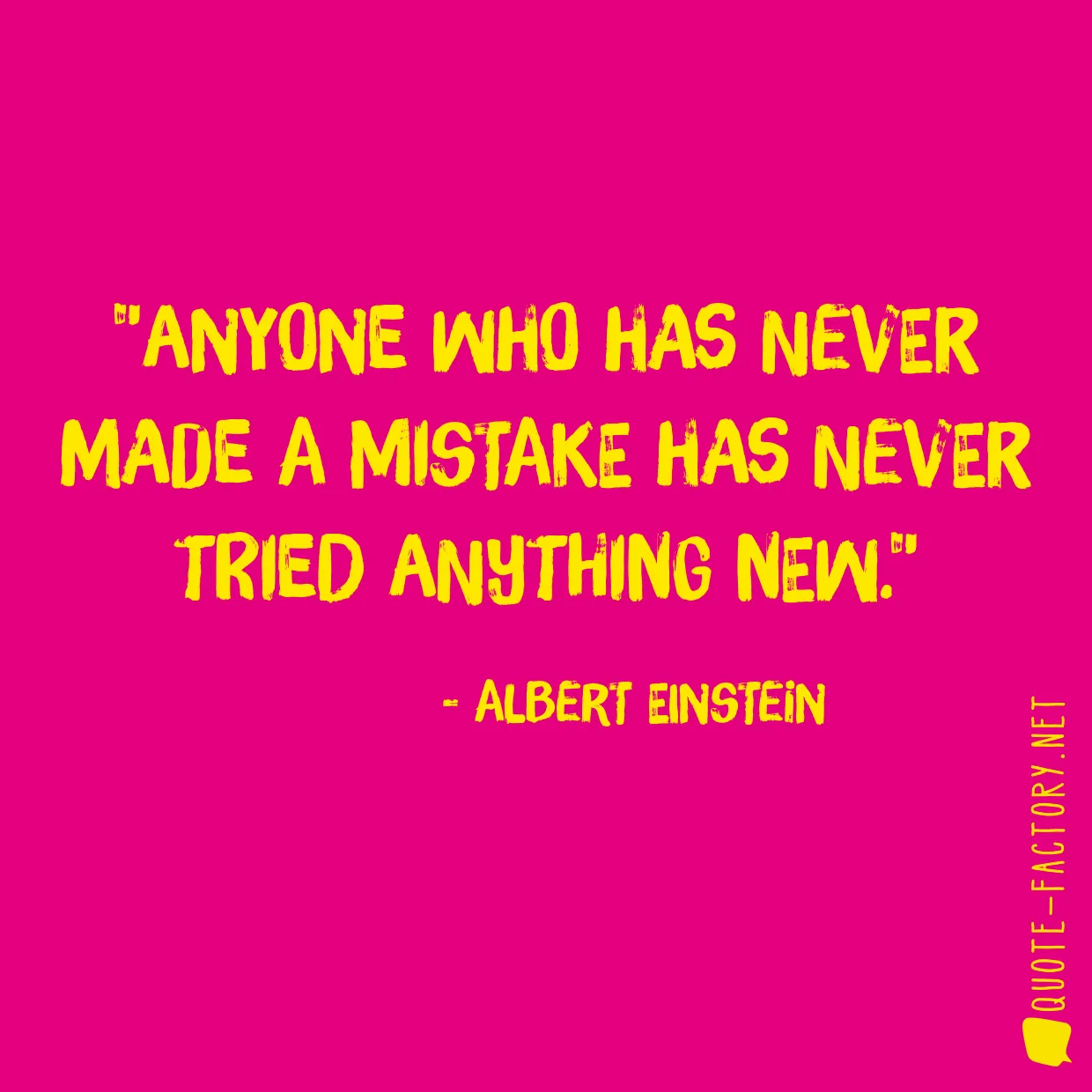 Anyone who has never made a mistake has never tried anything new.