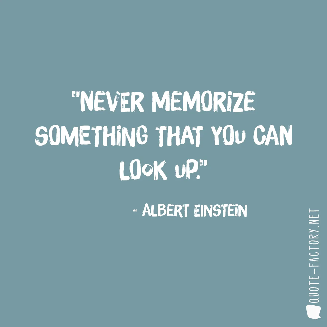 Never memorize something that you can look up.