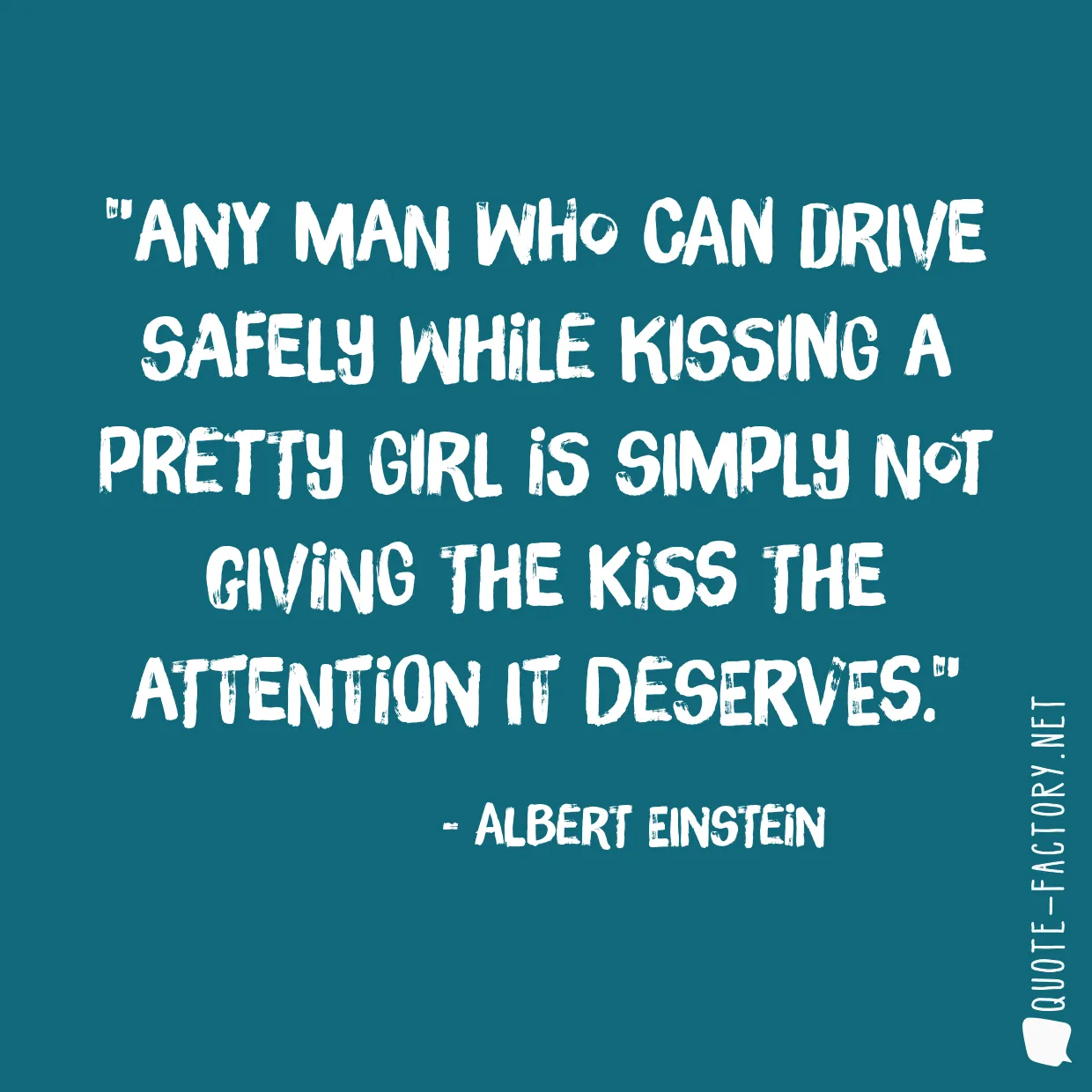 Any man who can drive safely while kissing a pretty girl is simply not giving the kiss the attention it deserves.