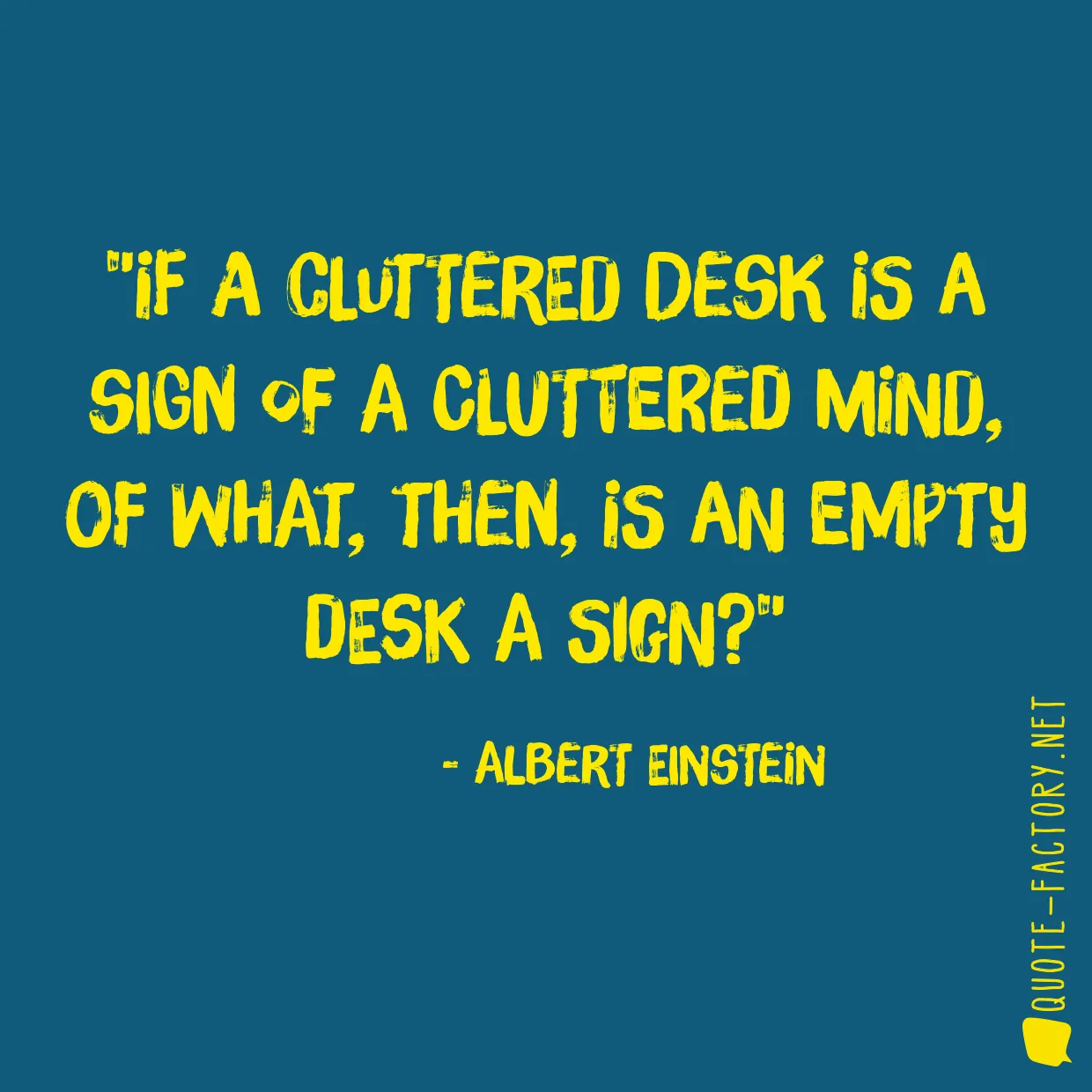 If a cluttered desk is a sign of a cluttered mind, of what, then, is an empty desk a sign?