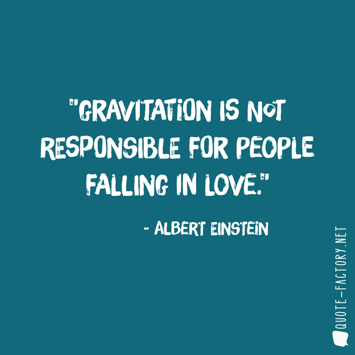 Gravitation is not responsible for people falling in love.