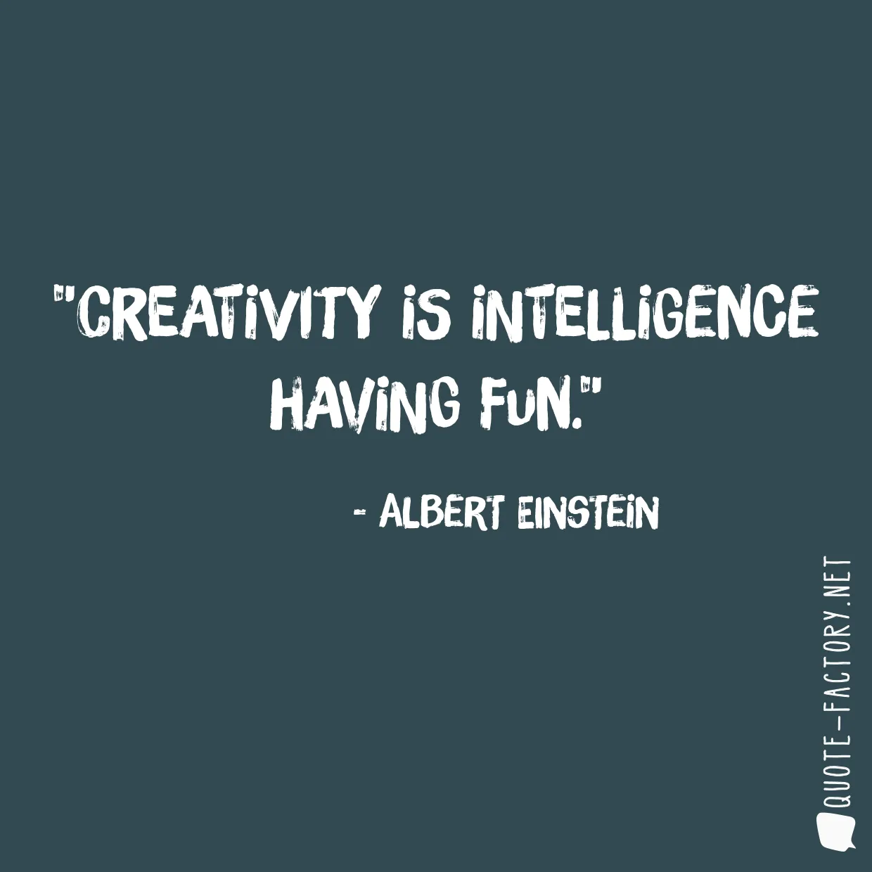 Creativity is intelligence having fun.