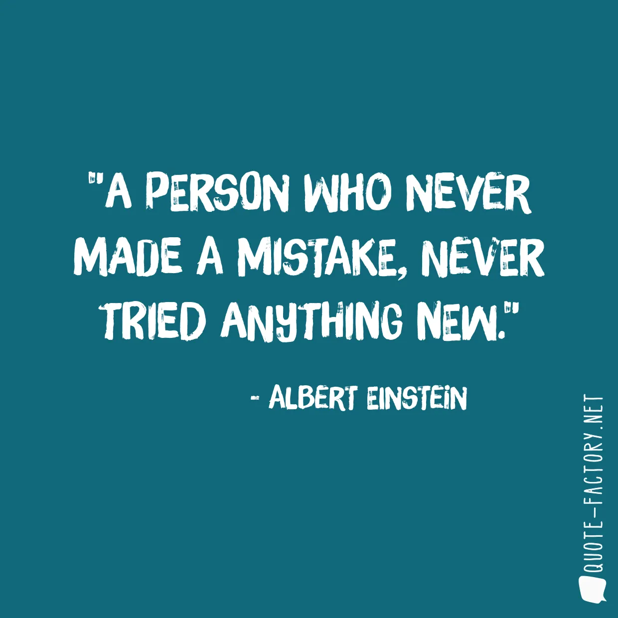 A person who never made a mistake, never tried anything new.