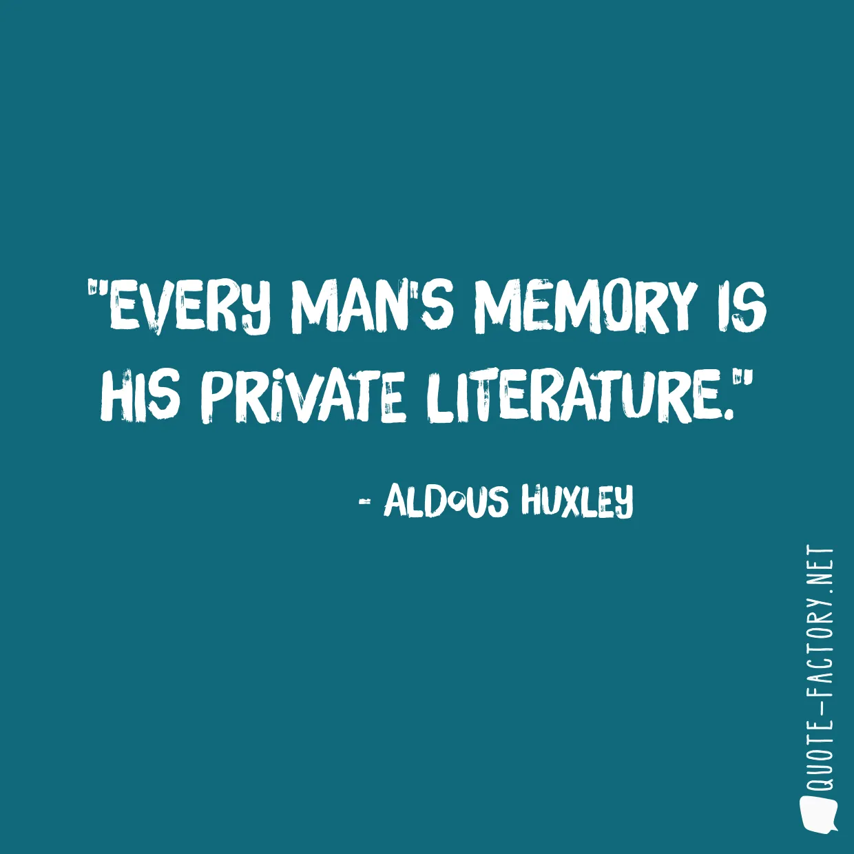 Every man's memory is his private literature.