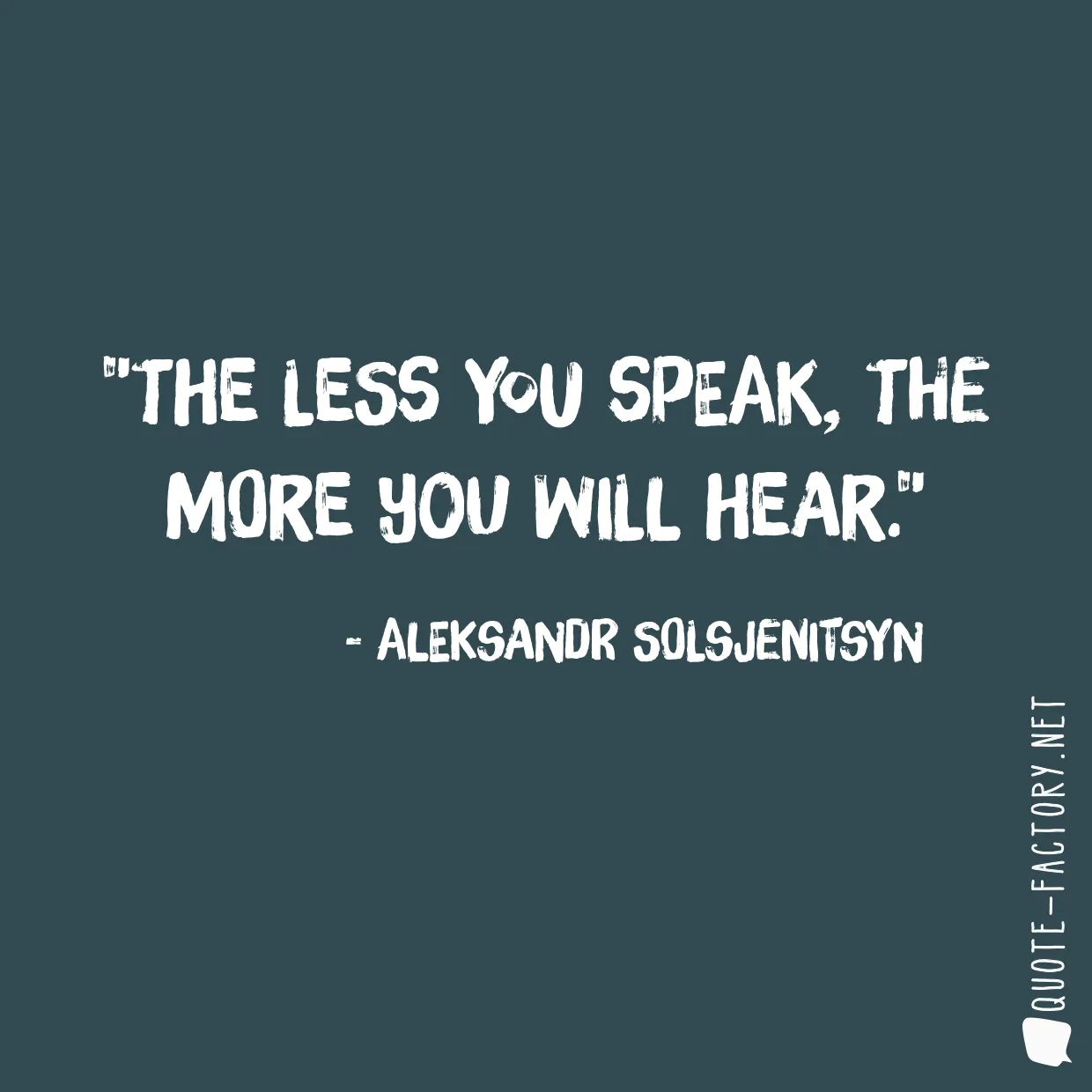 The less you speak, the more you will hear.