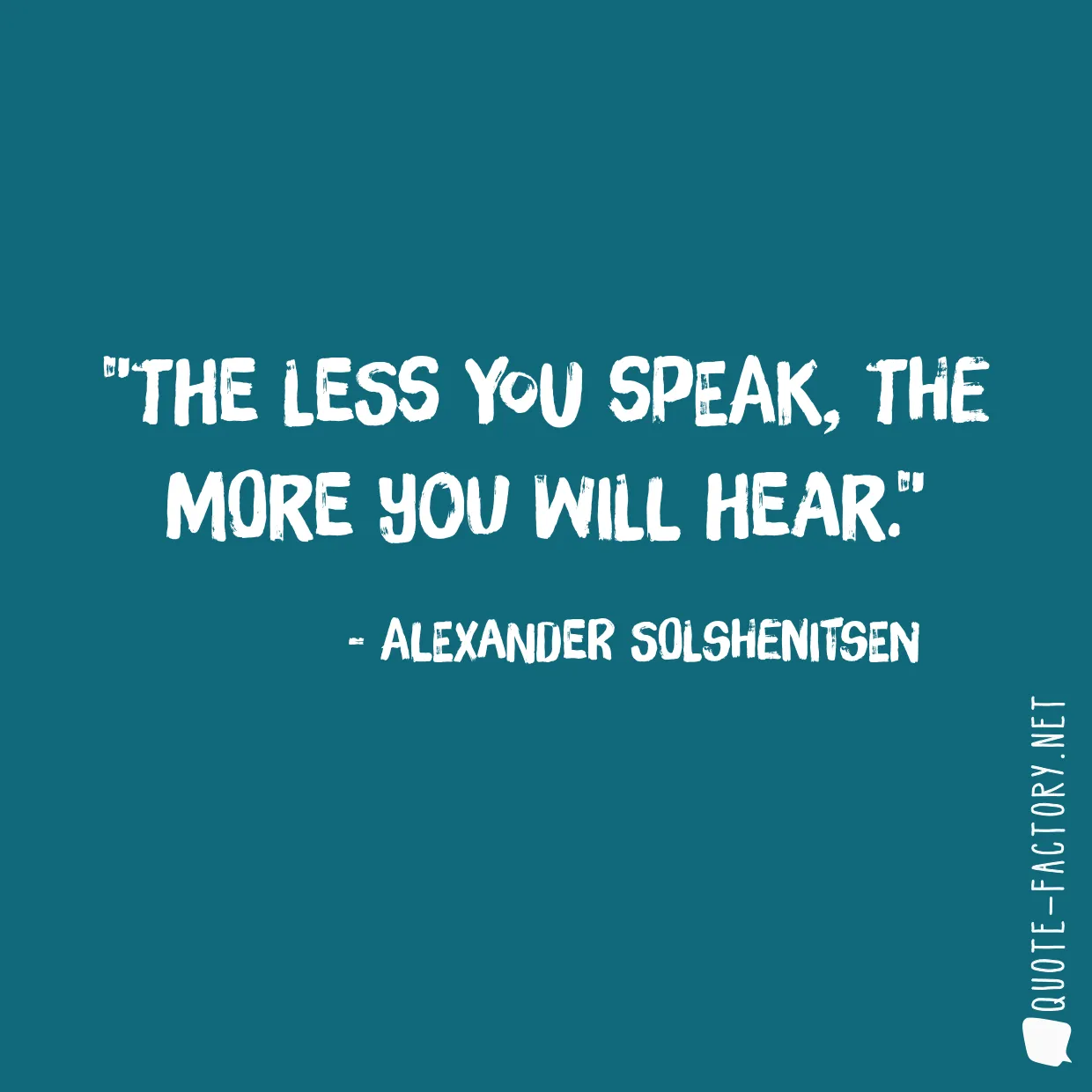 The less you speak, the more you will hear.