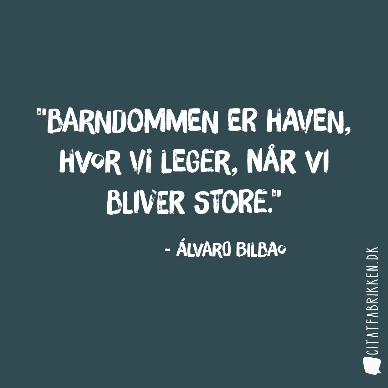 Barndommen er haven, hvor vi leger, når vi bliver store.