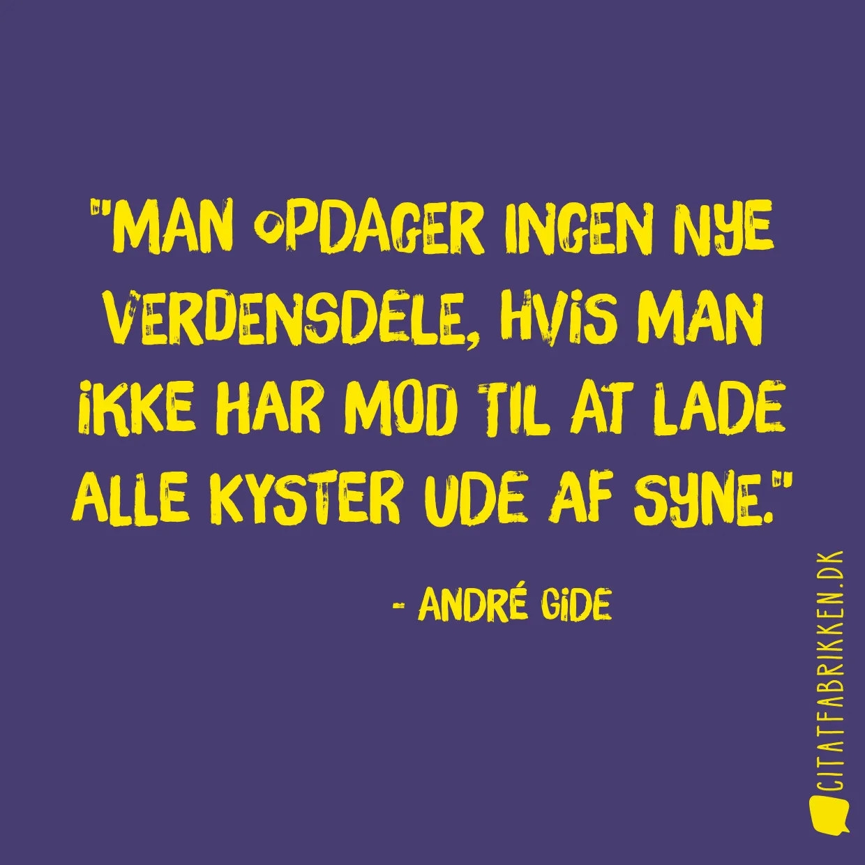 Man opdager ingen nye verdensdele, hvis man ikke har mod til at lade alle kyster ude af syne.