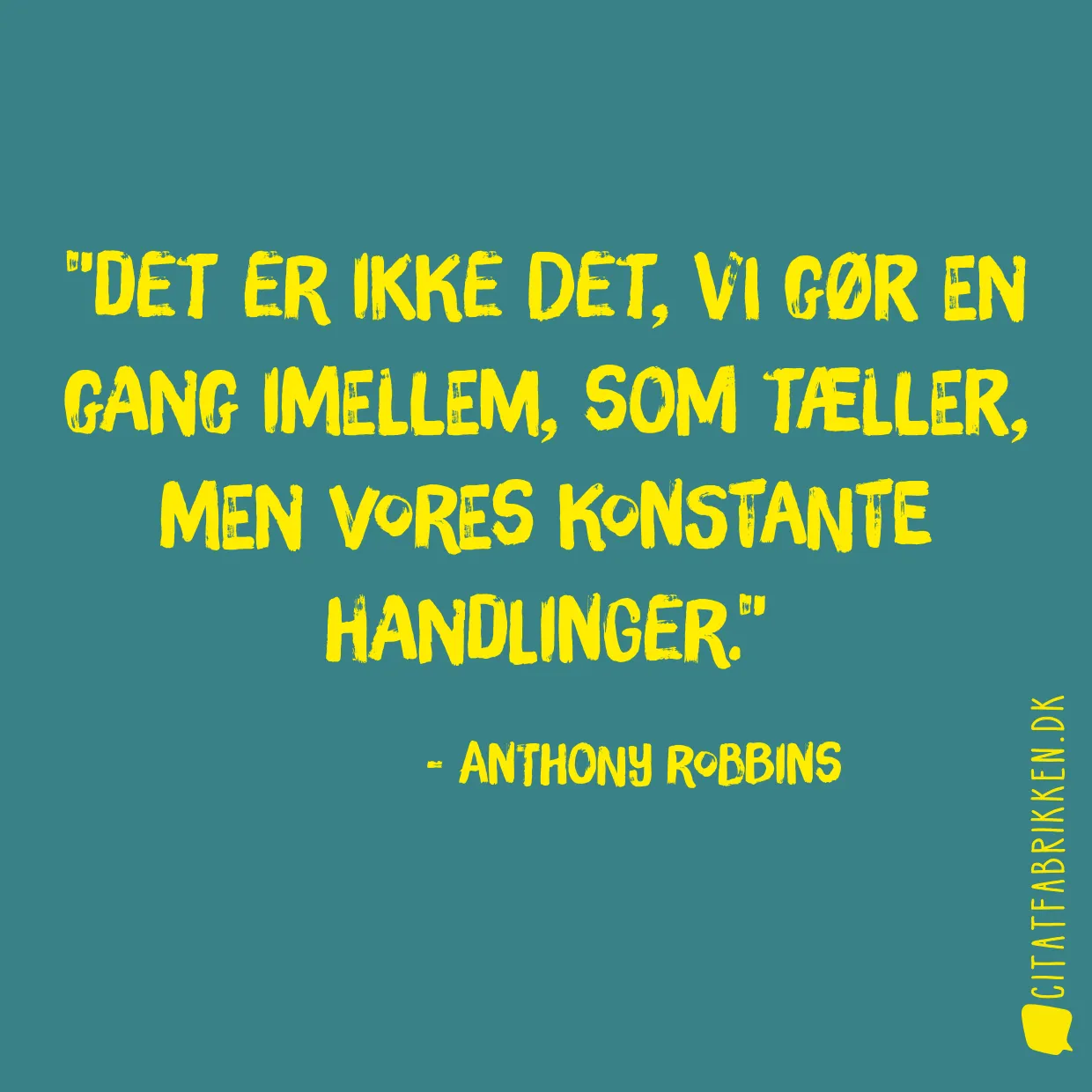 Det er ikke det, vi gør en gang imellem, som tæller, men vores konstante handlinger.