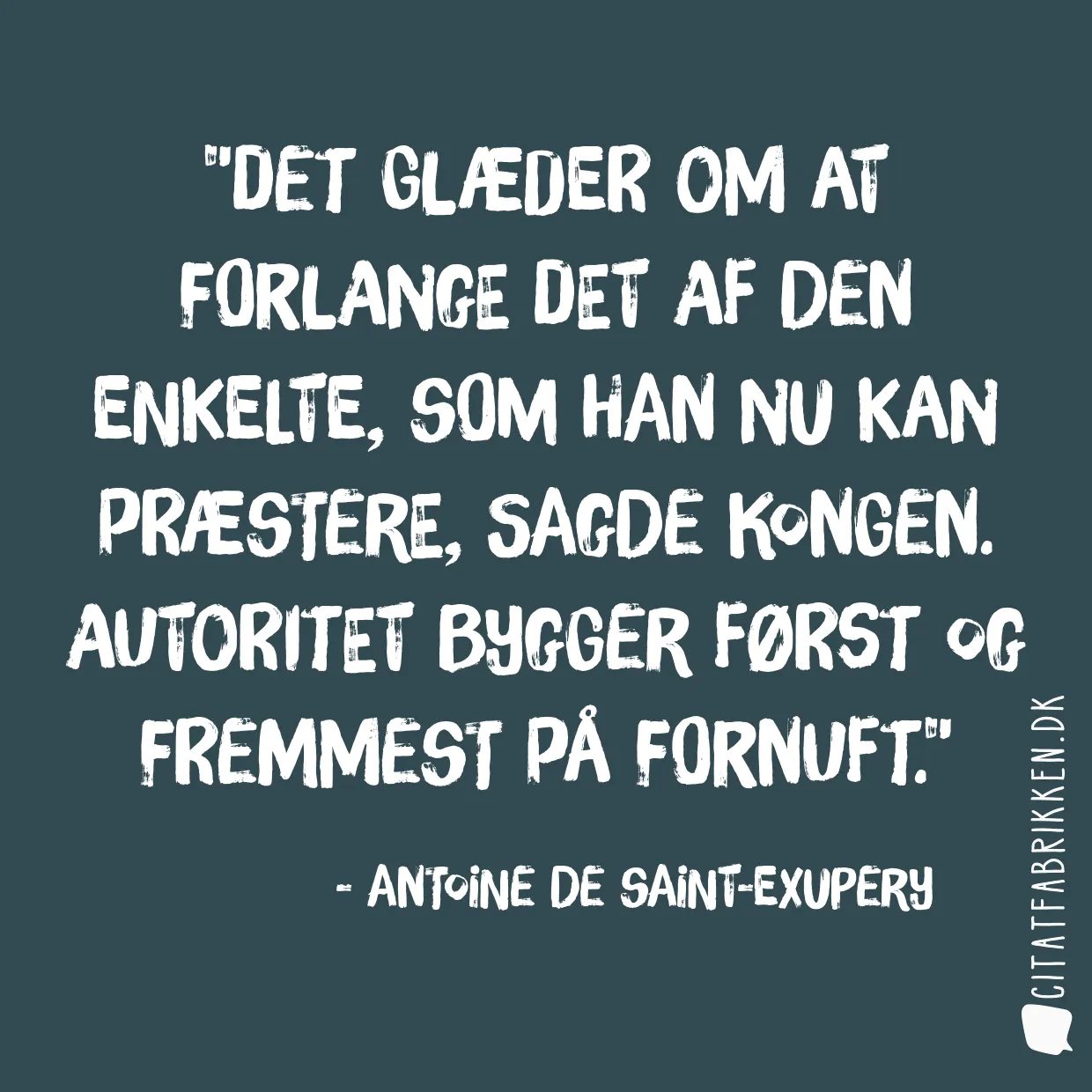 Det glæder om at forlange det af den enkelte, som han nu kan præstere, sagde kongen. Autoritet bygger først og fremmest på fornuft.