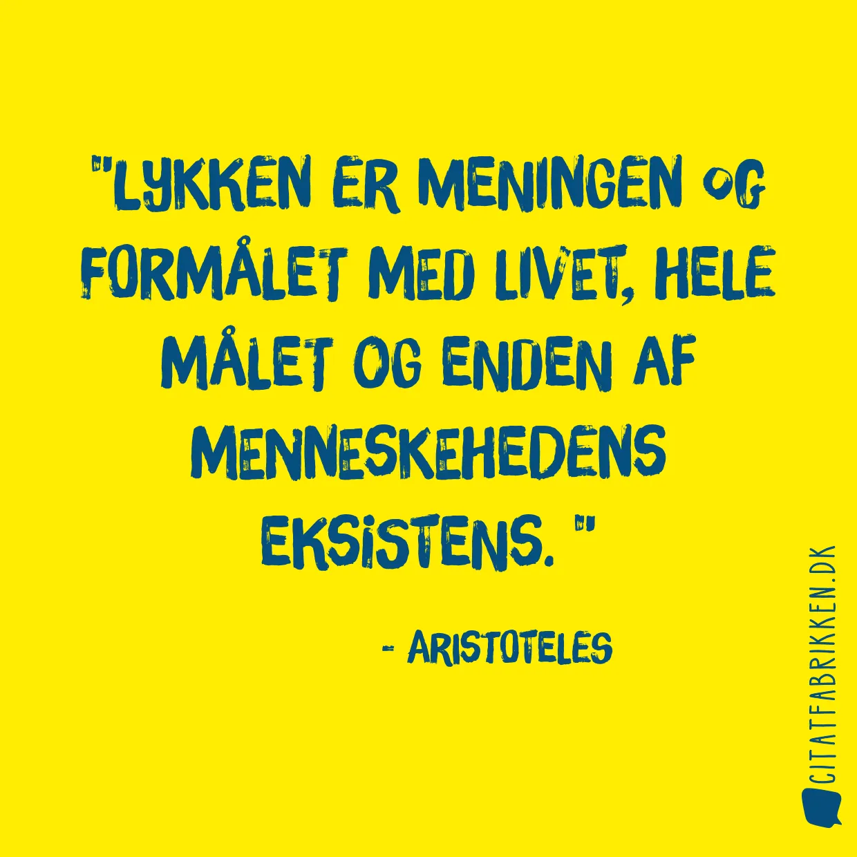 Lykken er meningen og formålet med livet, hele målet og enden af menneskehedens eksistens. 