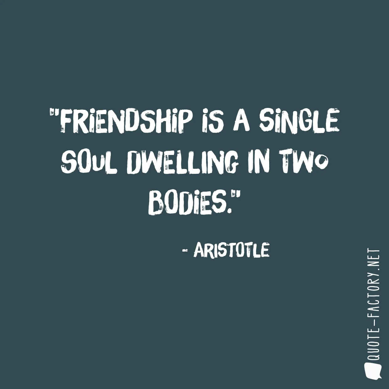 Friendship is a single soul dwelling in two bodies.