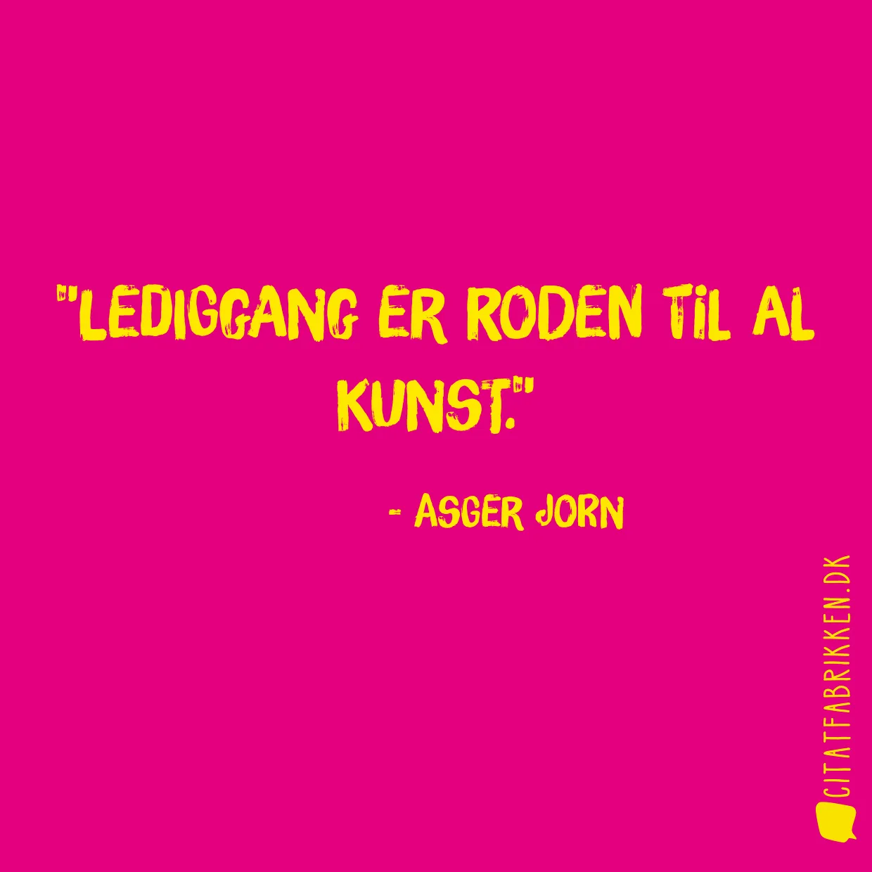 Lediggang er roden til al kunst.