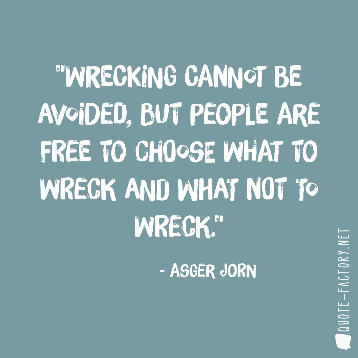 Wrecking cannot be avoided, but people are free to choose what to wreck and what not to wreck.