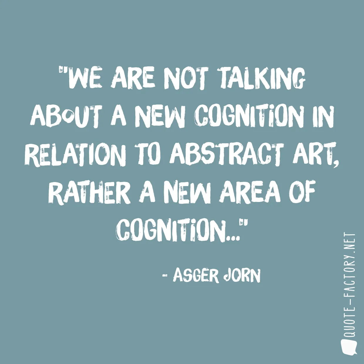 We are not talking about a new cognition in relation to abstract art, rather a new area of cognition...