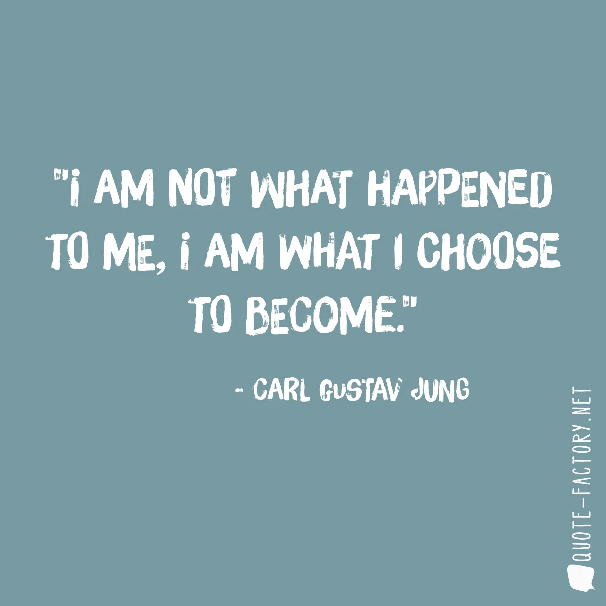 I am not what happened to me, I am what I choose to become.