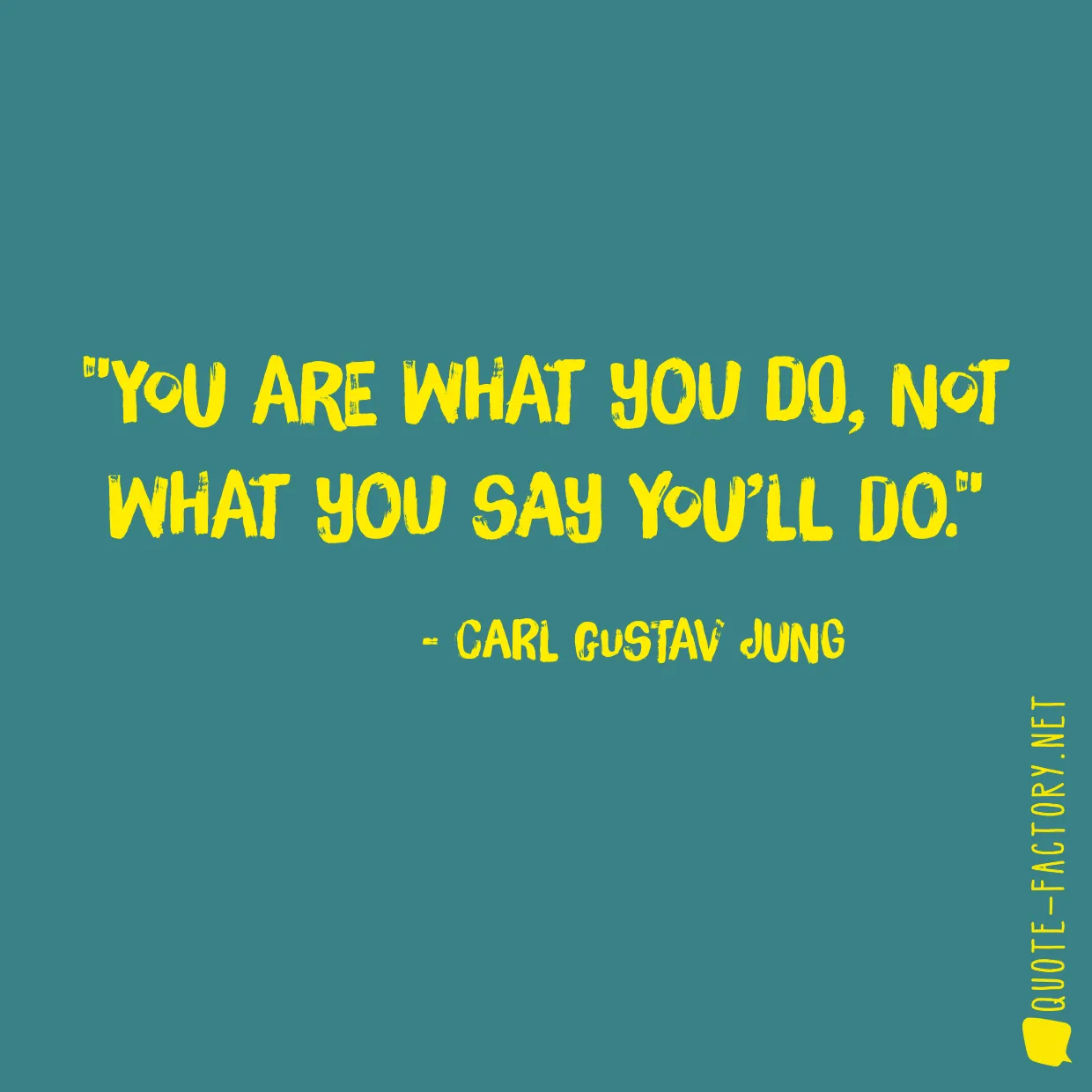 You are what you do, not what you say you’ll do.