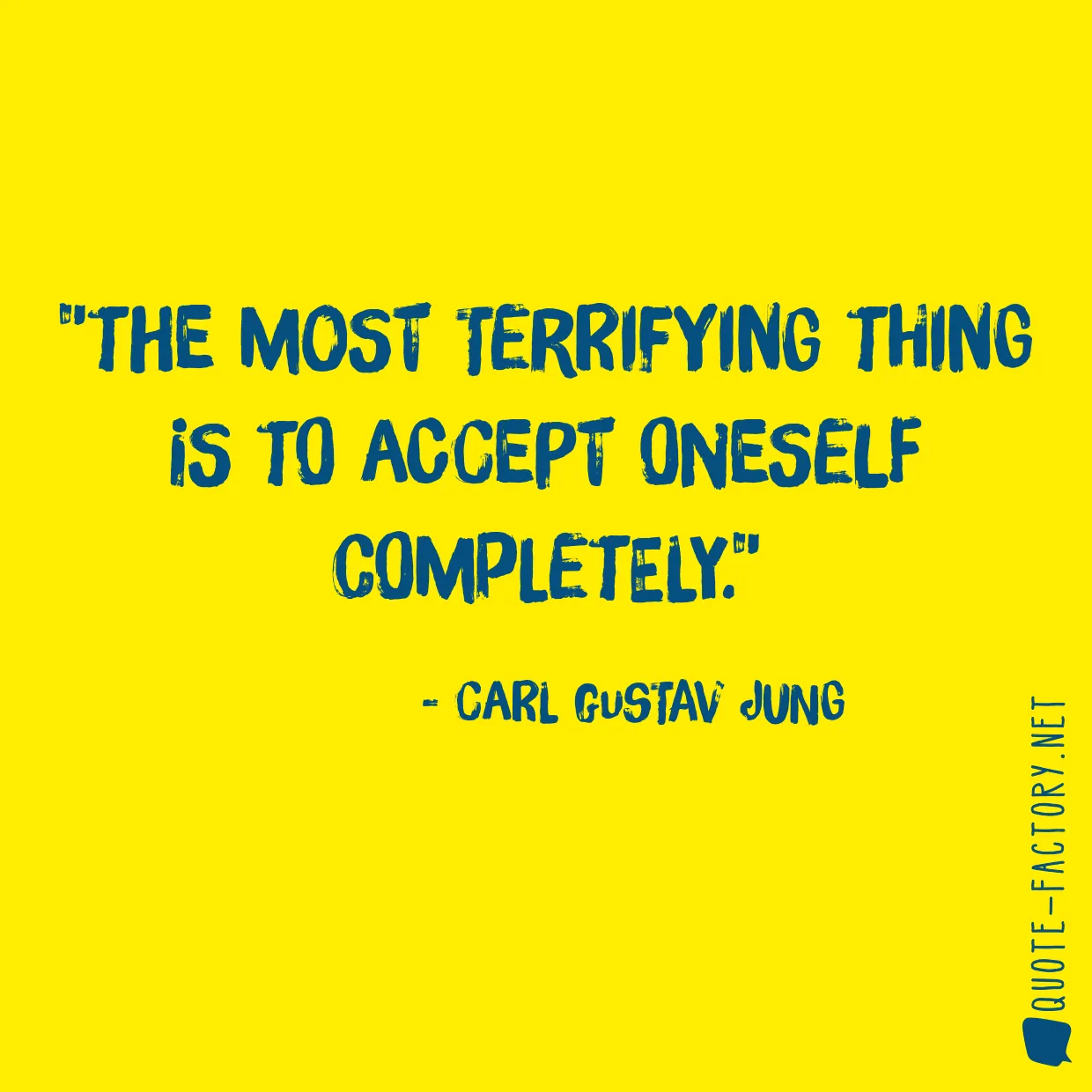 The most terrifying thing is to accept oneself completely.