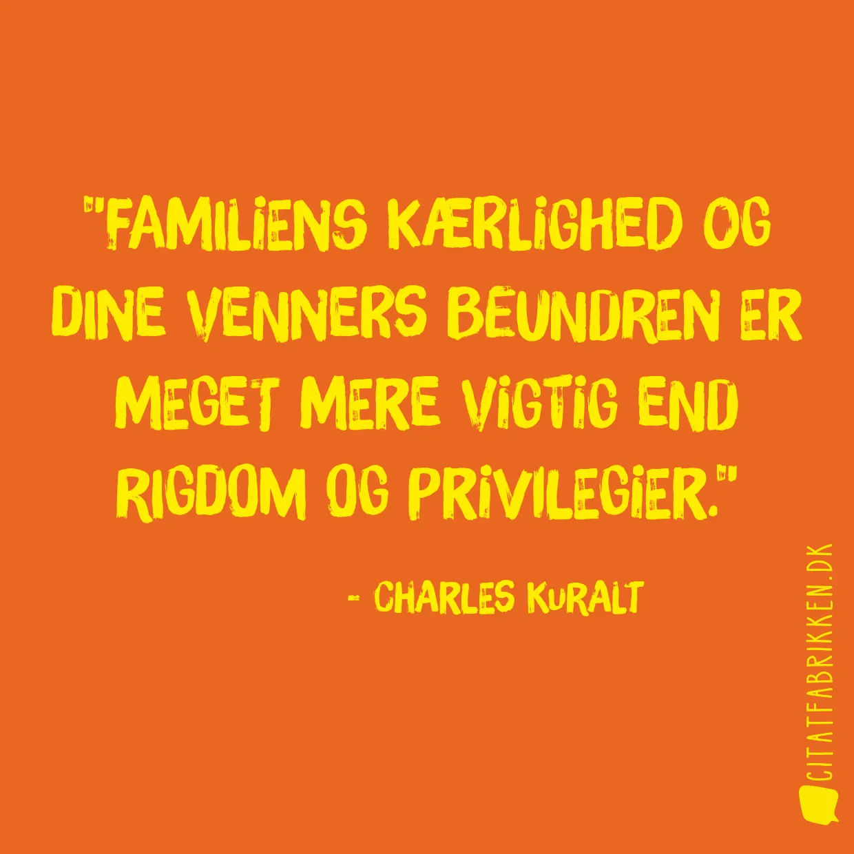 Familiens kærlighed og dine venners beundren er meget mere vigtig end rigdom og privilegier.