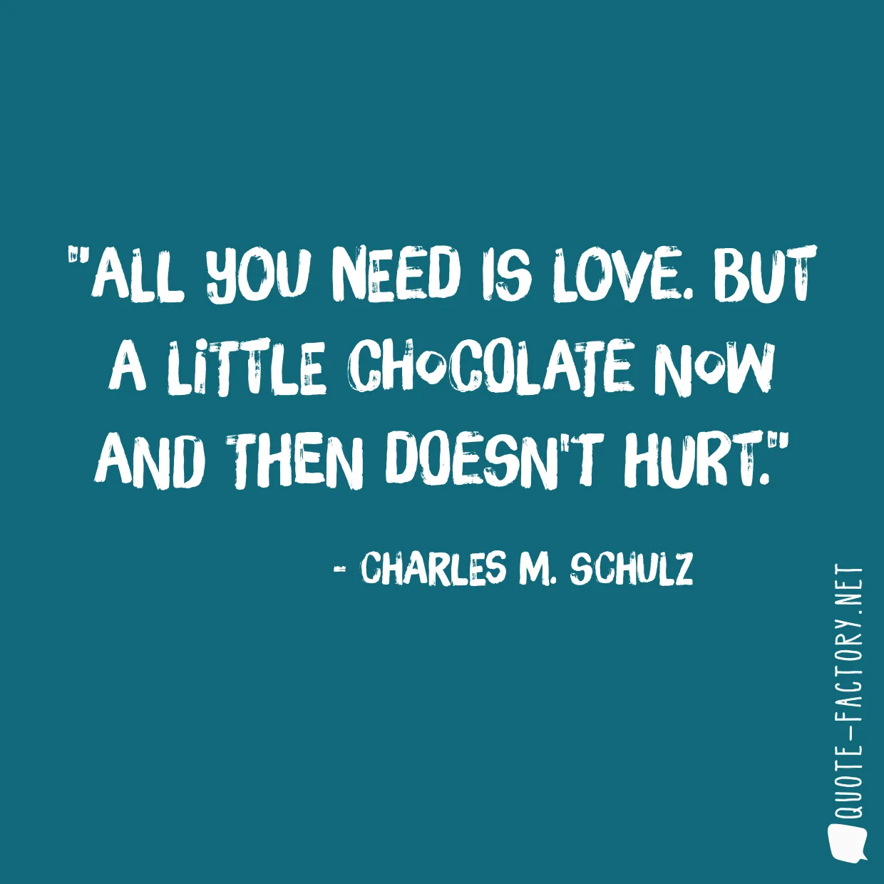 All you need is love. But a little chocolate now and then doesn't hurt.