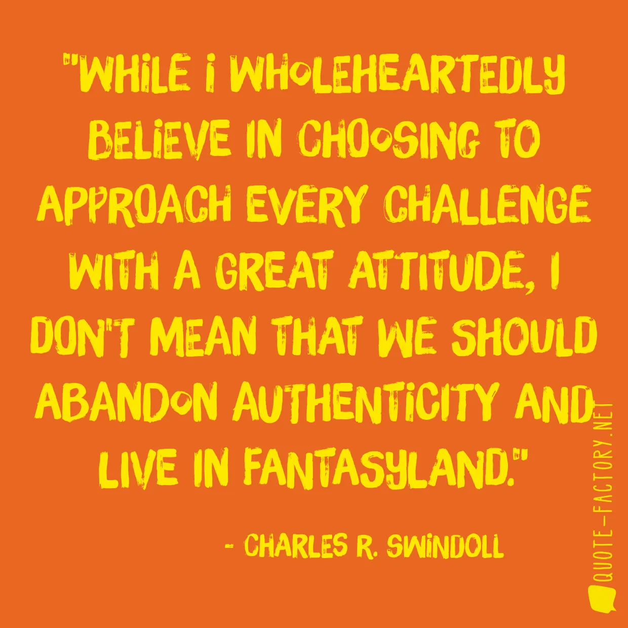 While I wholeheartedly believe in choosing to approach every challenge with a great attitude, I don't mean that we should abandon authenticity and live in fantasyland.