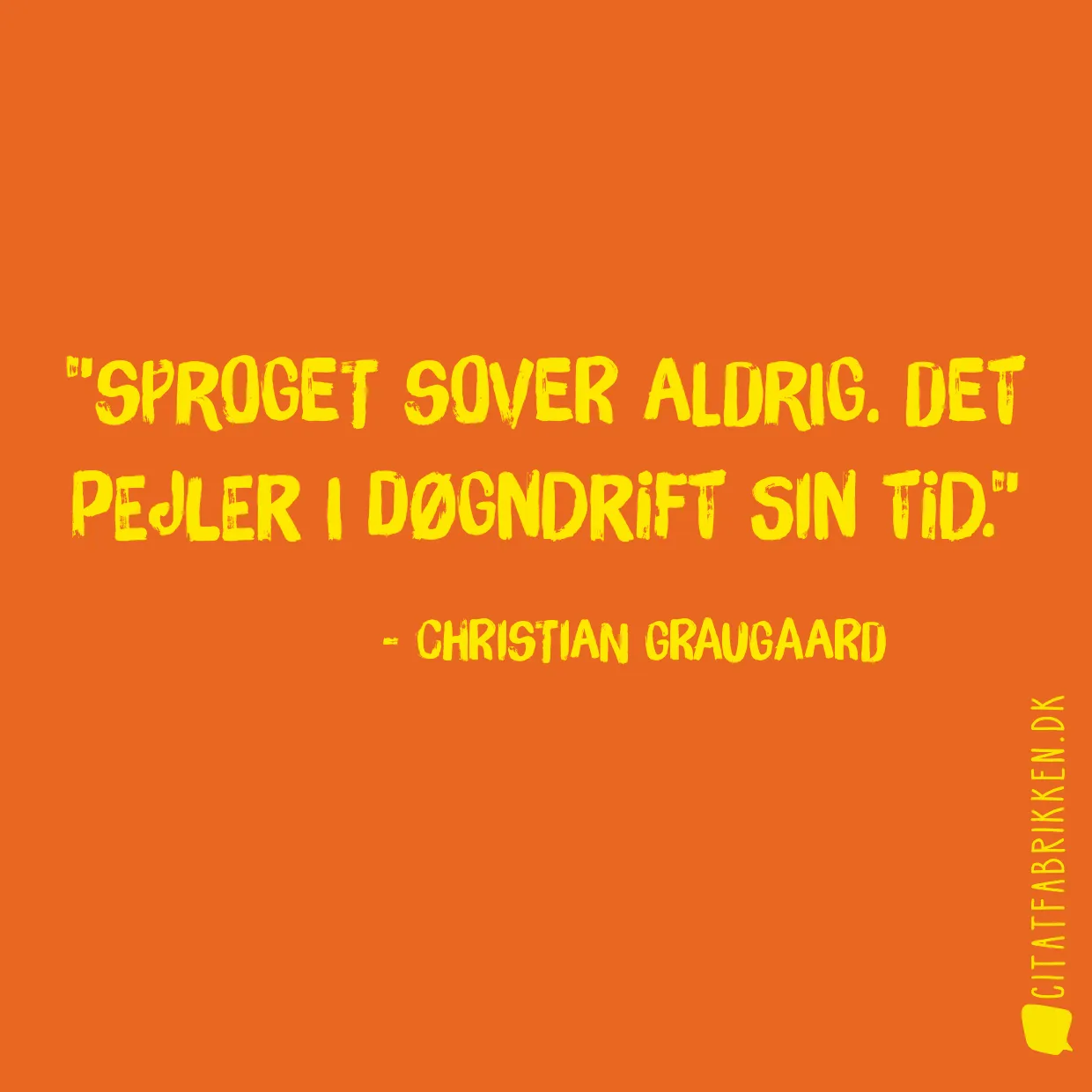 Sproget sover aldrig. Det pejler i døgndrift sin tid.