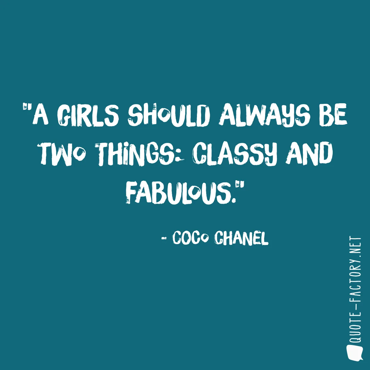 A girls should always be two things: classy and fabulous.