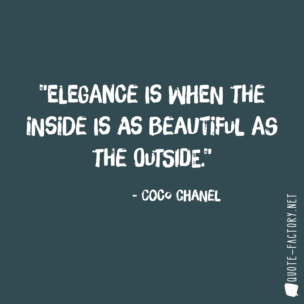 Elegance is when the inside is as beautiful as the outside.