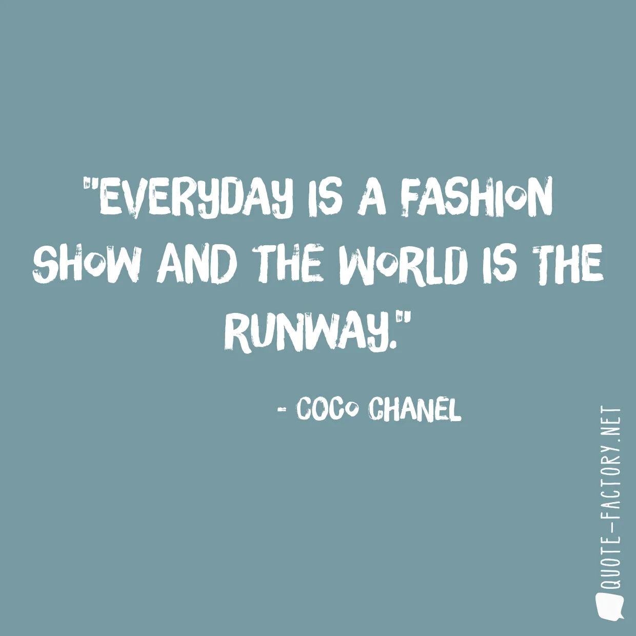 Everyday is a fashion show and the world is the runway.