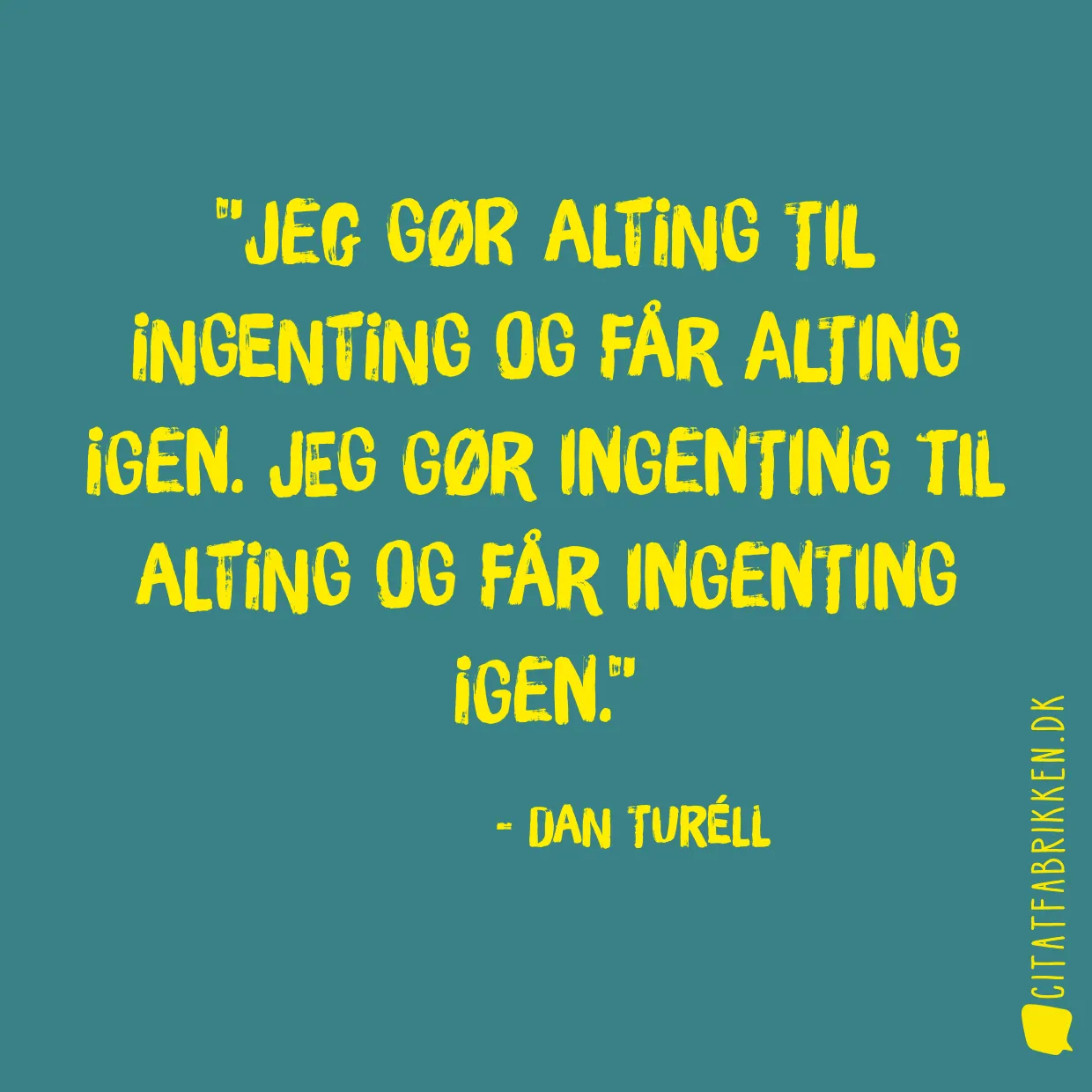 Jeg gør alting til ingenting og får alting igen. Jeg gør ingenting til alting og får ingenting igen.