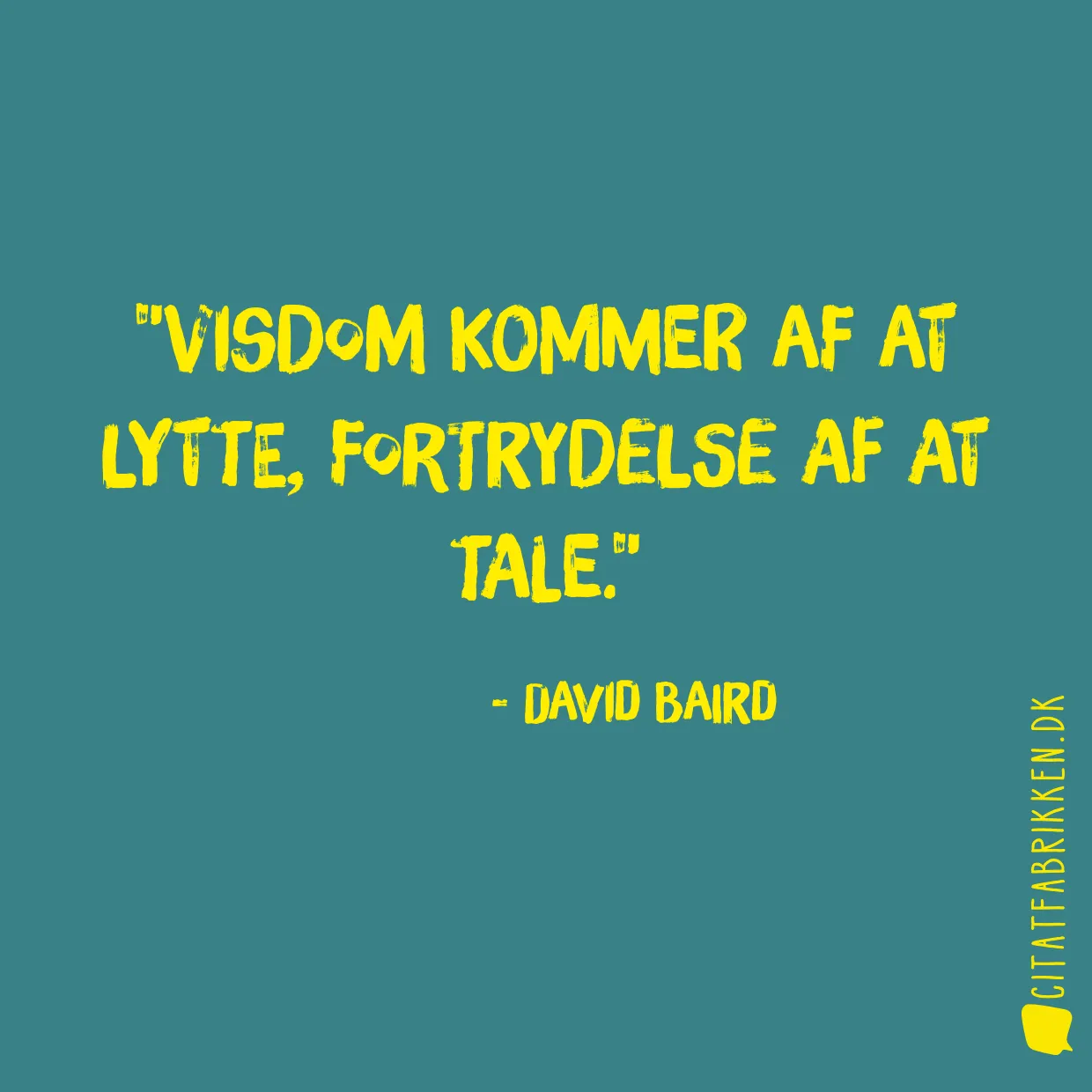 Visdom kommer af at lytte, fortrydelse af at tale.