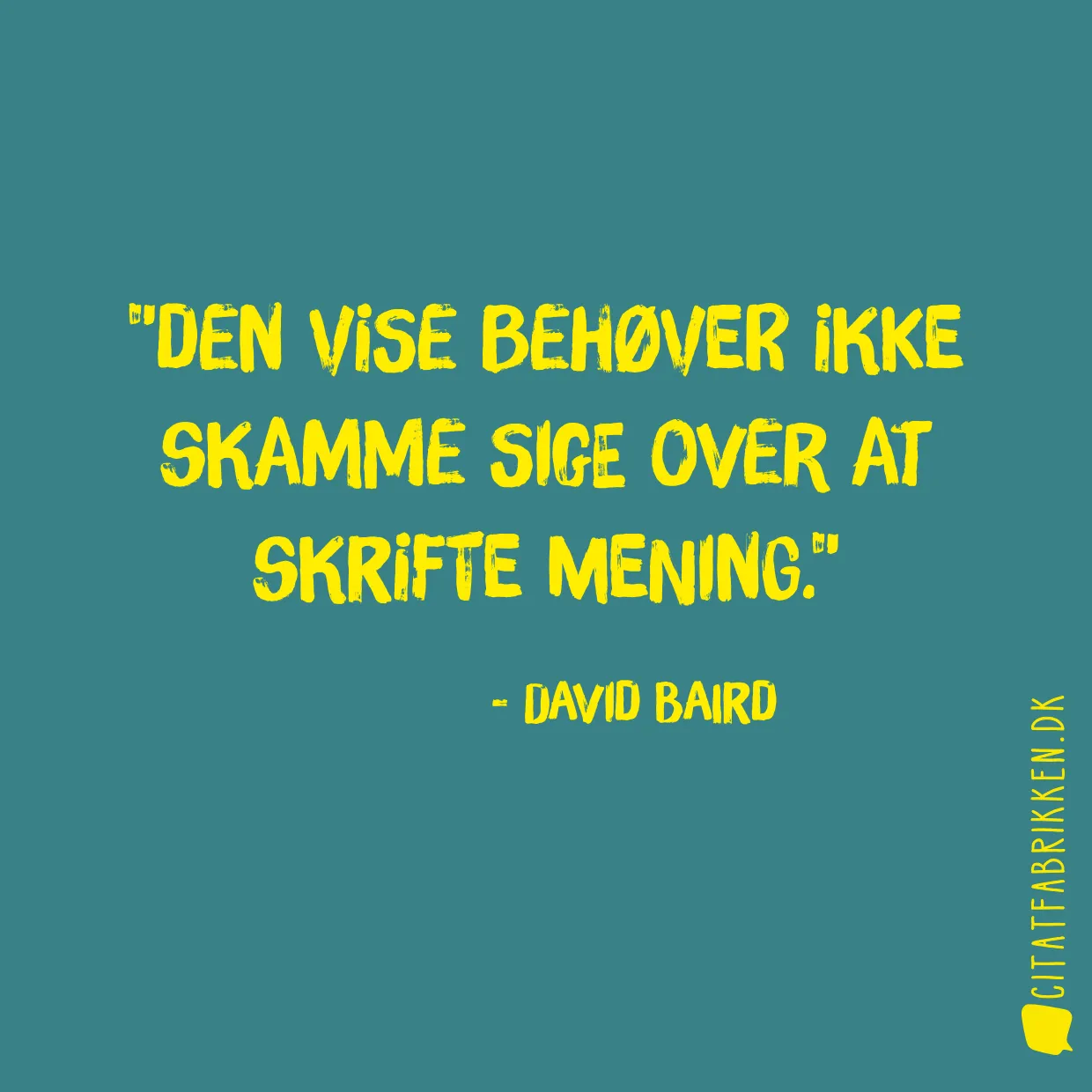 Den vise behøver ikke skamme sige over at skrifte mening.