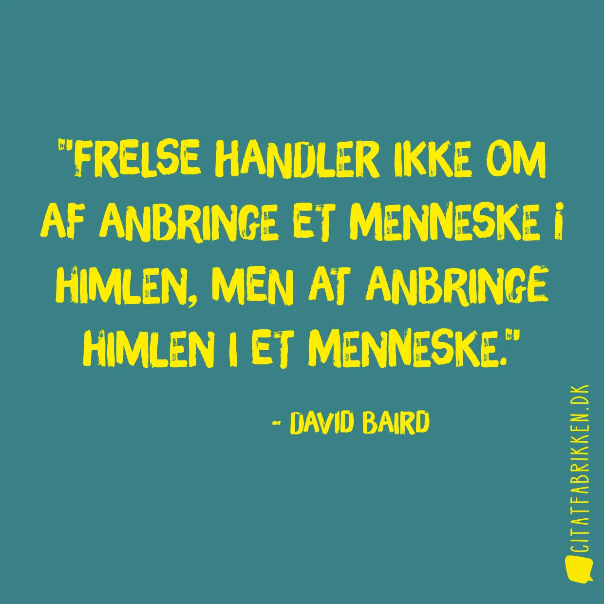 Frelse handler ikke om af anbringe et menneske i himlen, men at anbringe himlen i et menneske.