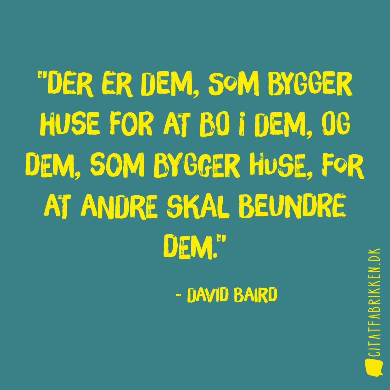 Der er dem, som bygger huse for at bo i dem, og dem, som bygger huse, for at andre skal beundre dem.