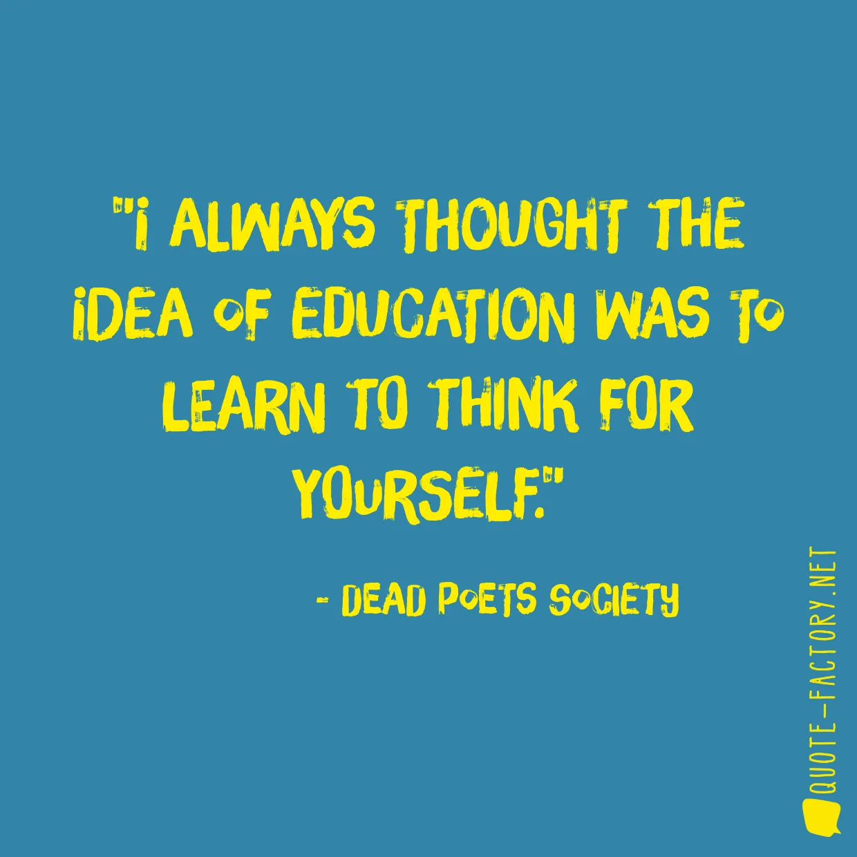 I always thought the idea of education was to learn to think for yourself.