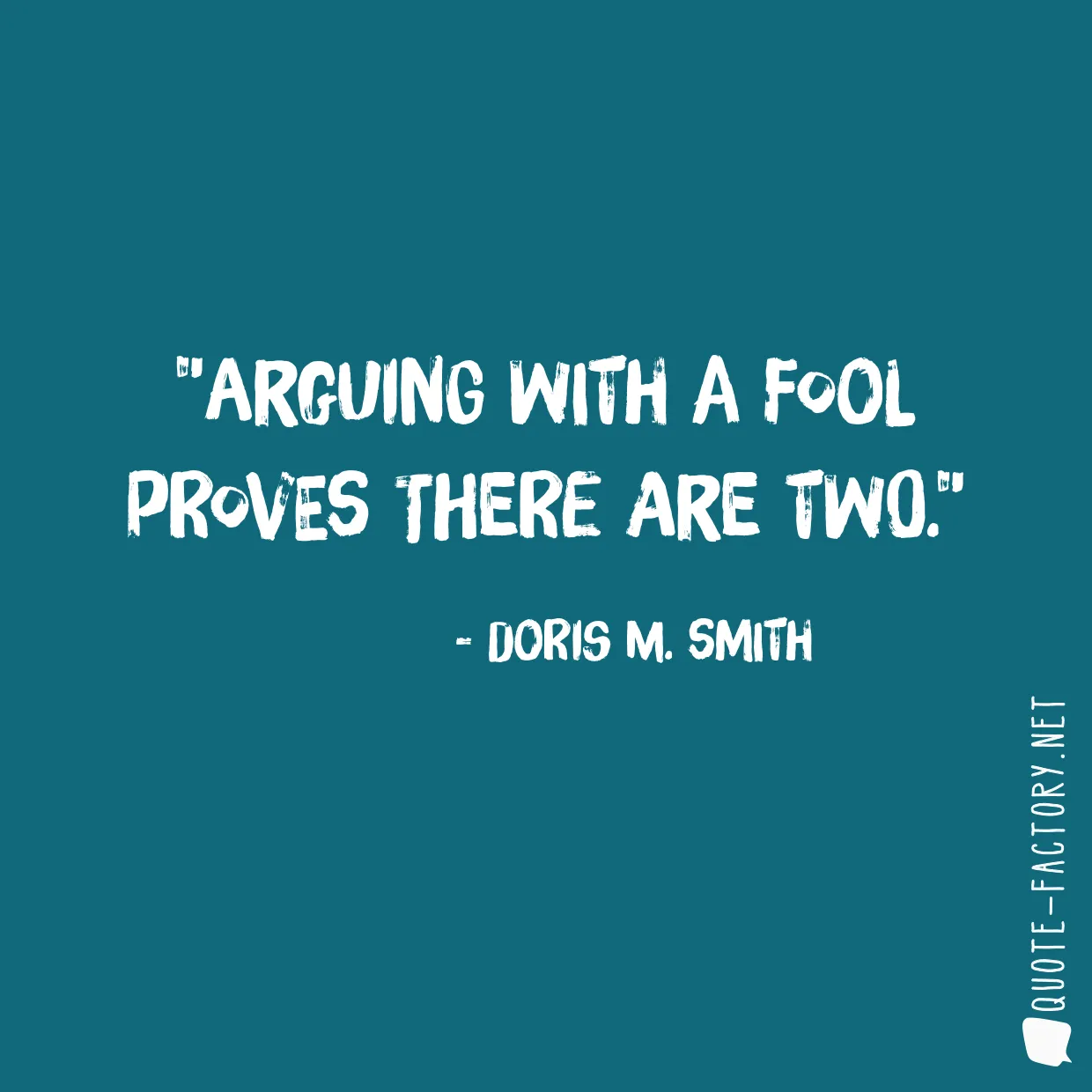 Arguing with a fool proves there are two.