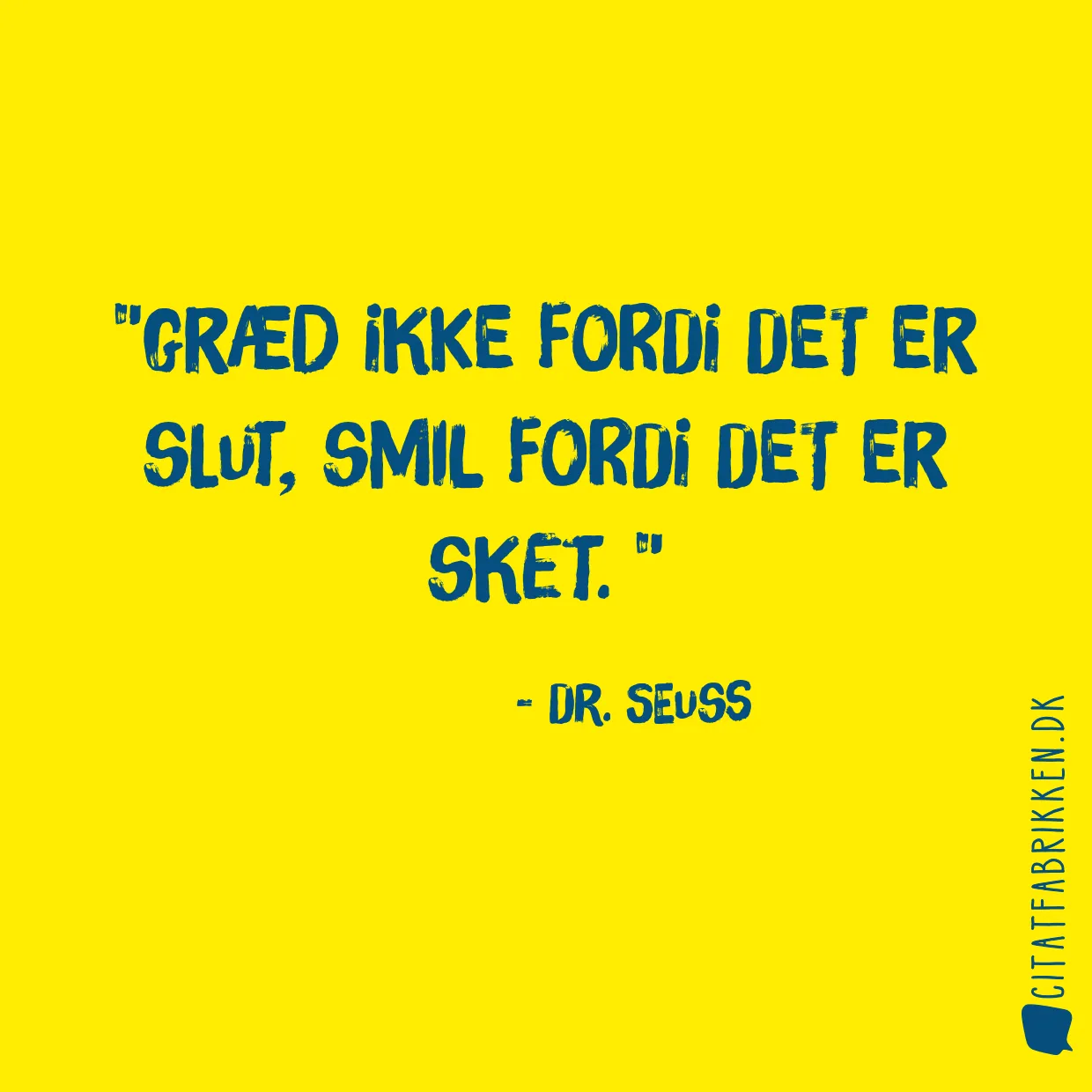 Græd ikke fordi det er slut, smil fordi det er sket. 