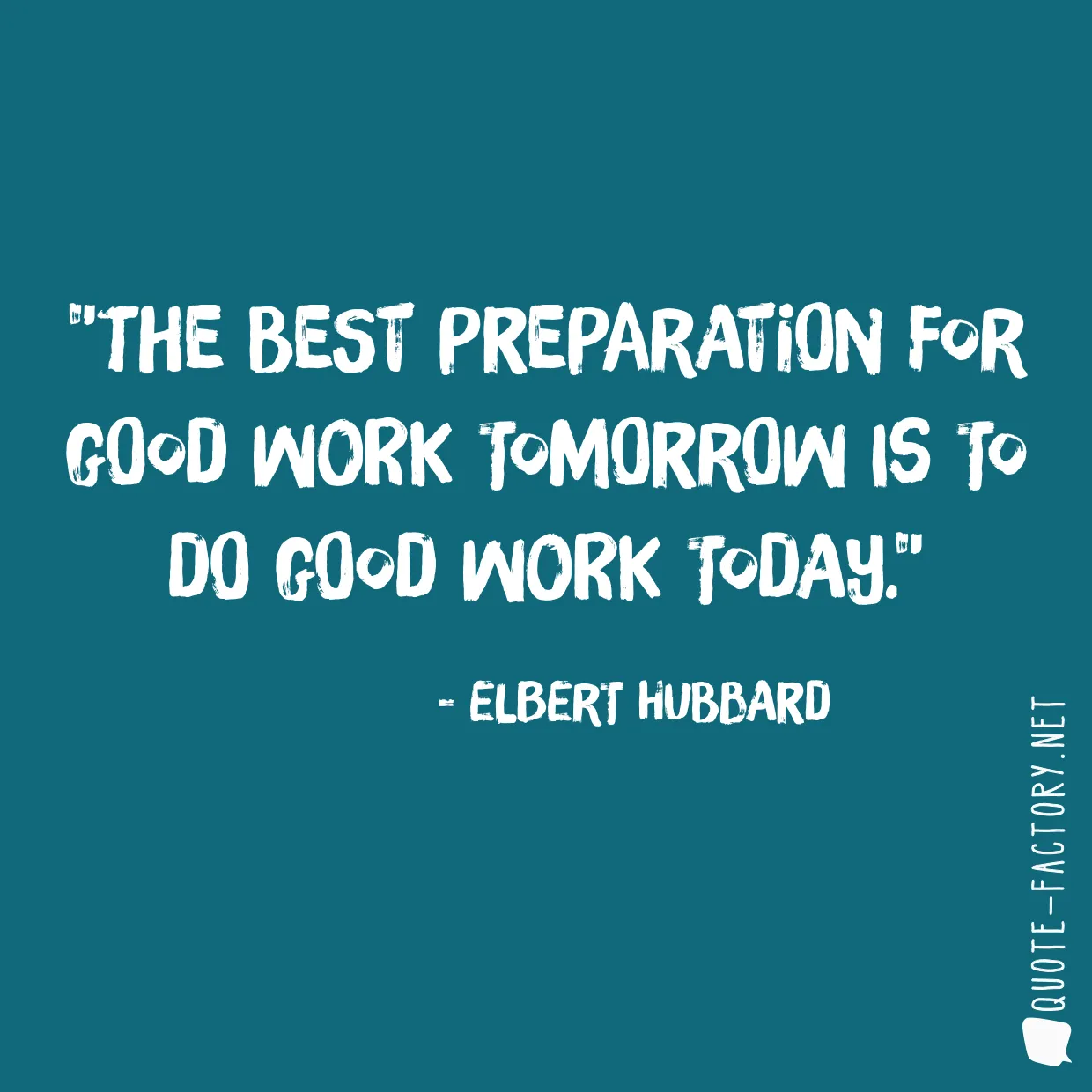 The best preparation for good work tomorrow is to do good work today.