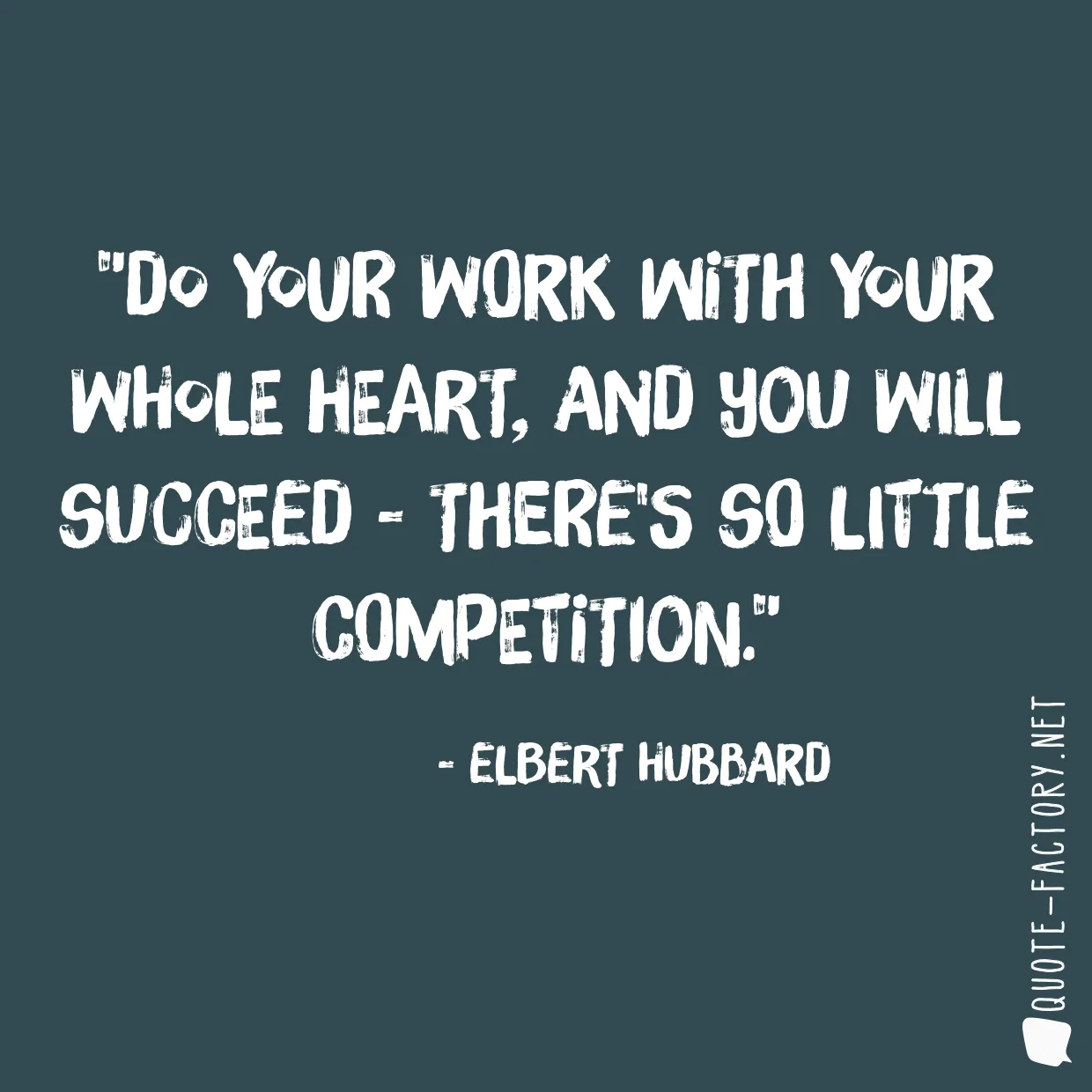 Do your work with your whole heart, and you will succeed - there's so little competition.