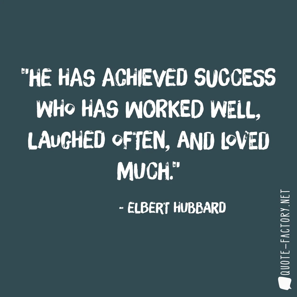 He has achieved success who has worked well, laughed often, and loved much.